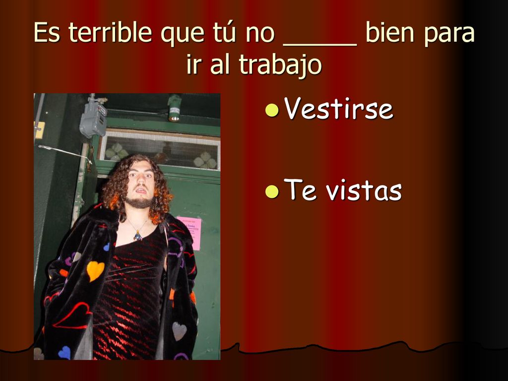 Es terrible que tú no _____ bien para ir al trabajo