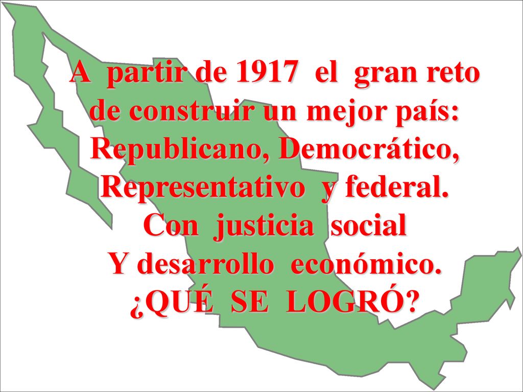 A partir de 1917 el gran reto de construir un mejor país: Republicano, Democrático, Representativo y federal.