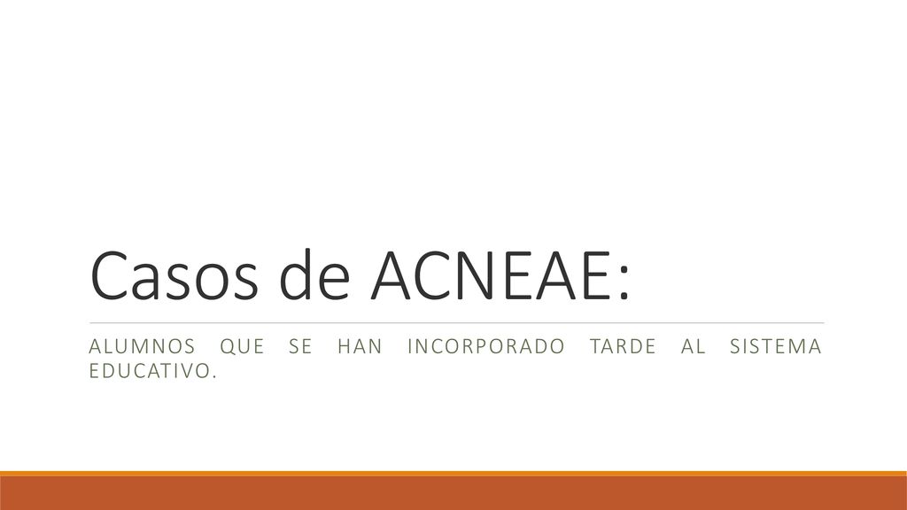Casos de ACNEAE: Alumnos que se han incorporado tarde al sistema educativo.
