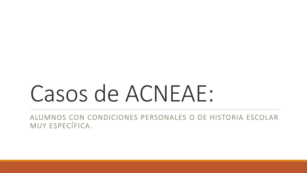 Casos de ACNEAE: Alumnos con condiciones personales o de historia escolar muy específica.