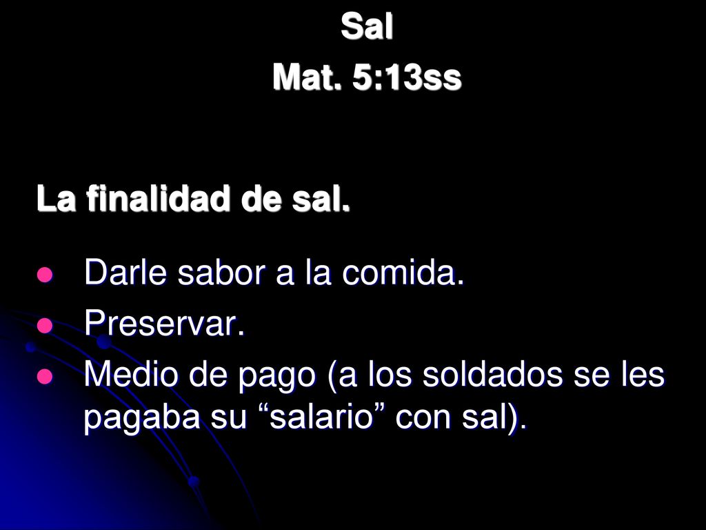 Sal Mat. 5:13ss. La finalidad de sal. Darle sabor a la comida.