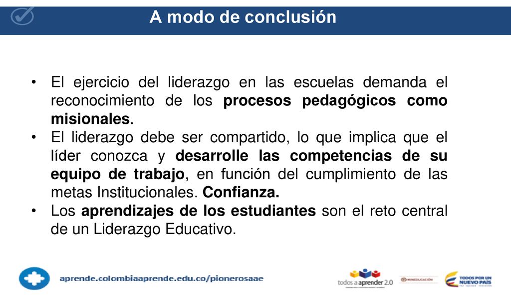 A modo de conclusión El ejercicio del liderazgo en las escuelas demanda el reconocimiento de los procesos pedagógicos como misionales.