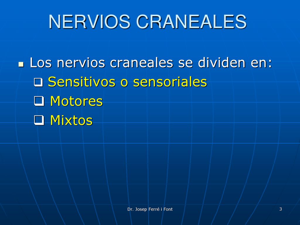 NERVIOS CRANEALES Los nervios craneales se dividen en: Motores Mixtos