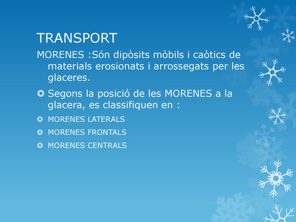 TRANSPORT MORENES :Són dipòsits mòbils i caòtics de materials erosionats i arrossegats per les glaceres.