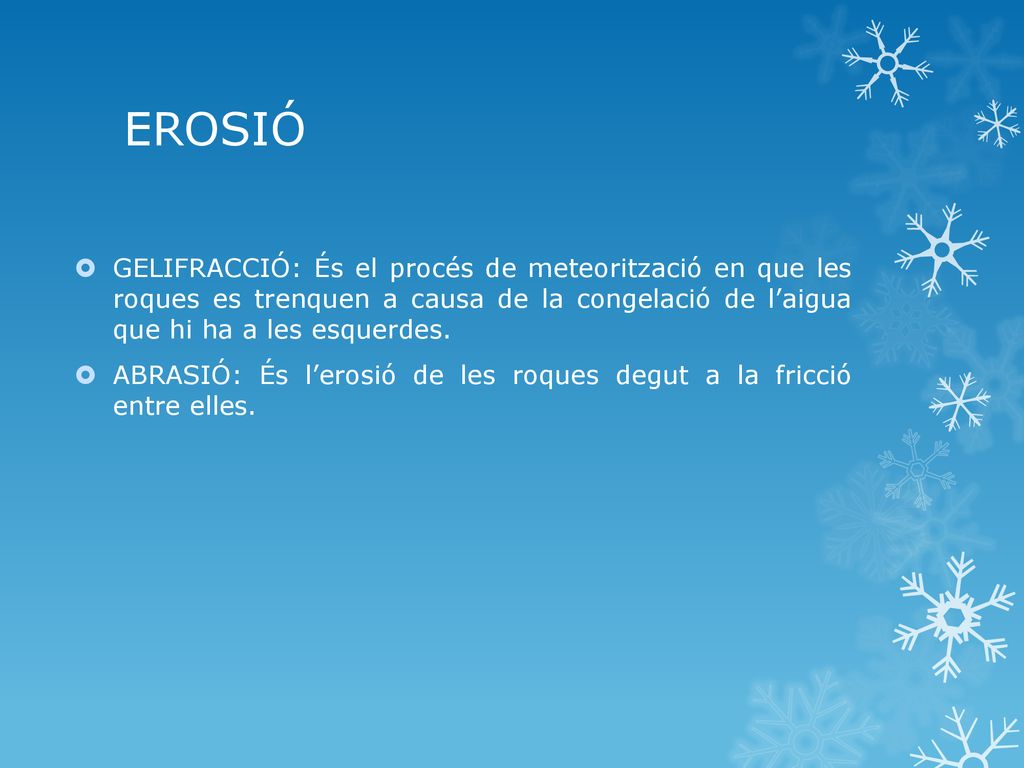 EROSIÓ GELIFRACCIÓ: És el procés de meteorització en que les roques es trenquen a causa de la congelació de l’aigua que hi ha a les esquerdes.