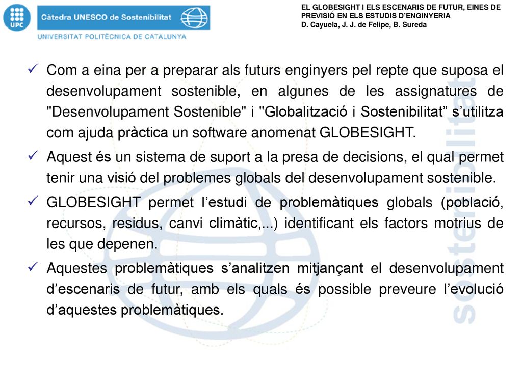 Com a eina per a preparar als futurs enginyers pel repte que suposa el desenvolupament sostenible, en algunes de les assignatures de Desenvolupament Sostenible i Globalització i Sostenibilitat s’utilitza com ajuda pràctica un software anomenat GLOBESIGHT.