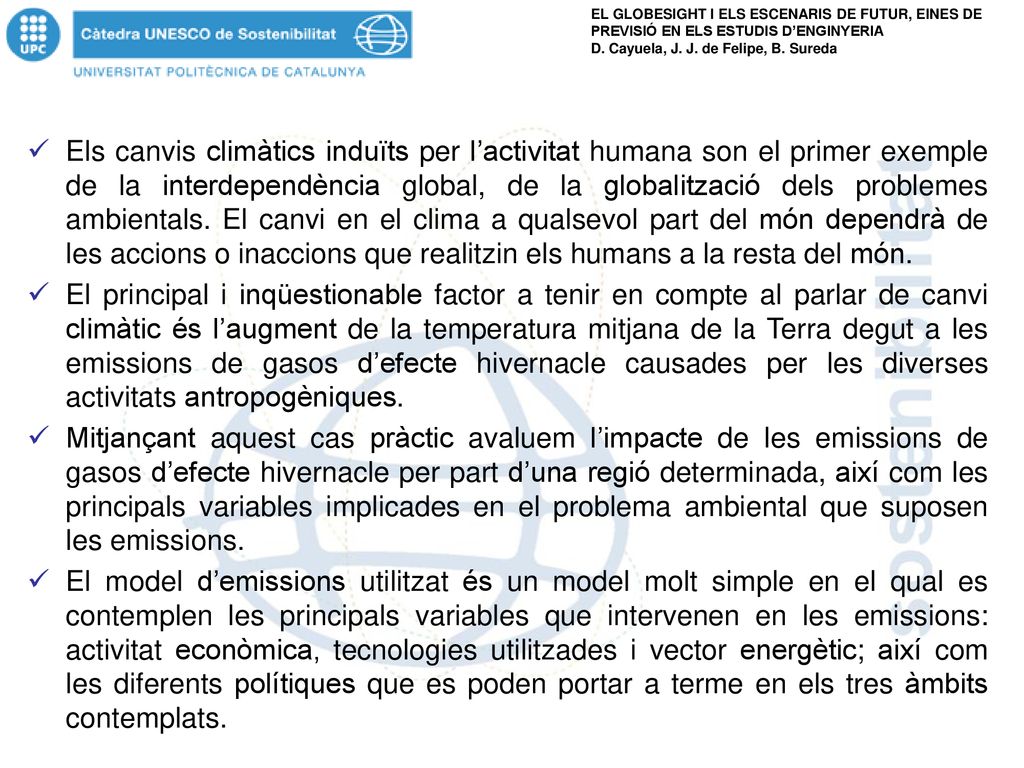 Els canvis climàtics induïts per l’activitat humana son el primer exemple de la interdependència global, de la globalització dels problemes ambientals. El canvi en el clima a qualsevol part del món dependrà de les accions o inaccions que realitzin els humans a la resta del món.