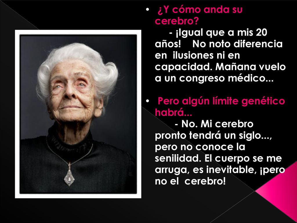 ¿Y cómo anda su cerebro. - ¡Igual que a mis 20 años