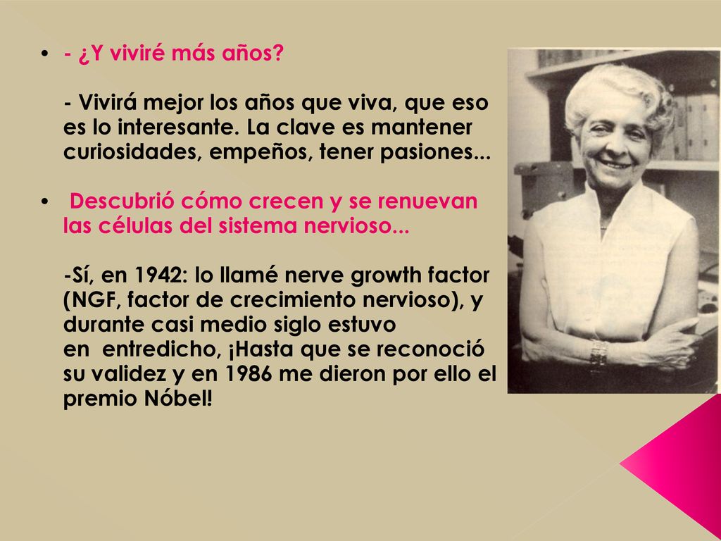 - ¿Y viviré más años - Vivirá mejor los años que viva, que eso es lo interesante. La clave es mantener curiosidades, empeños, tener pasiones...
