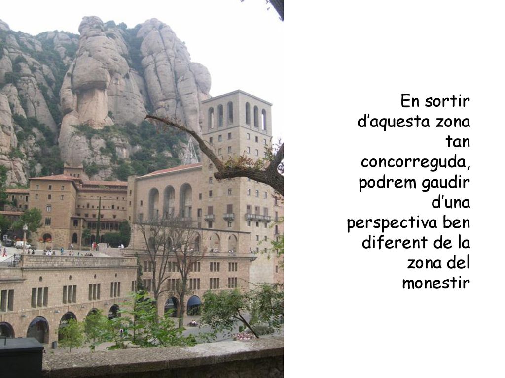 En sortir d’aquesta zona tan concorreguda, podrem gaudir d’una perspectiva ben diferent de la zona del monestir