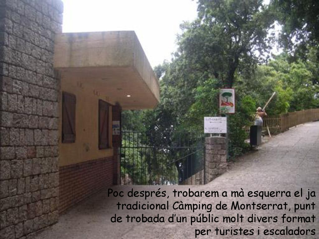 Poc després, trobarem a mà esquerra el ja tradicional Càmping de Montserrat, punt de trobada d’un públic molt divers format per turistes i escaladors