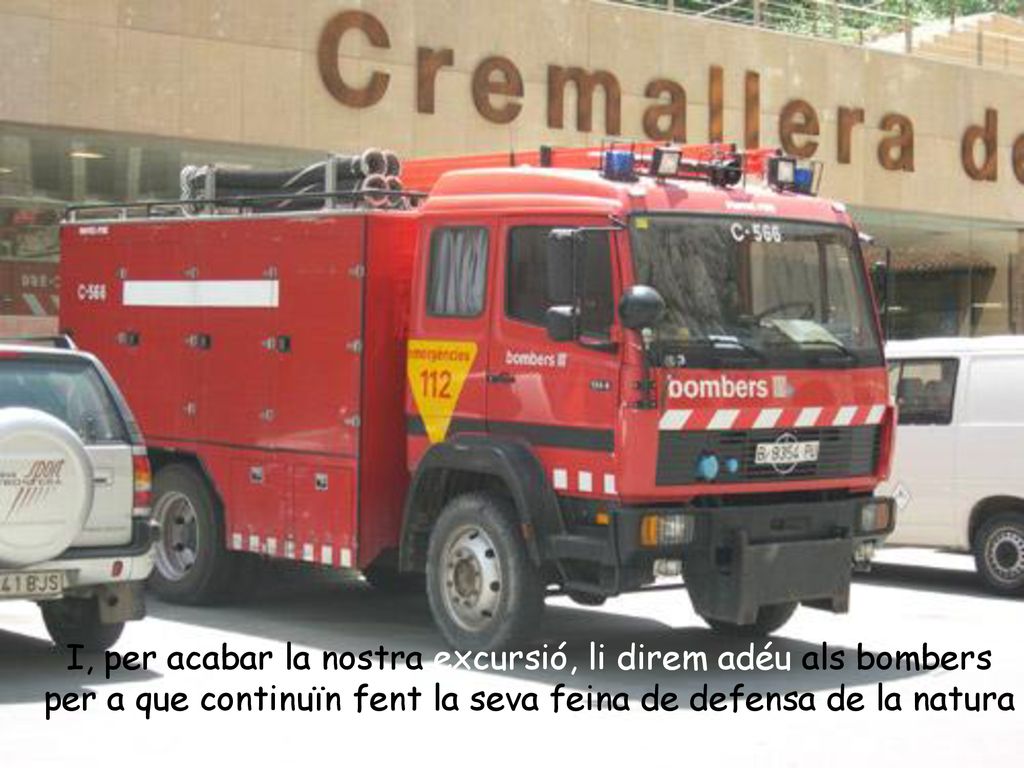 I, per acabar la nostra excursió, li direm adéu als bombers per a que continuïn fent la seva feina de defensa de la natura