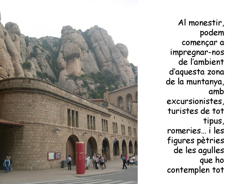 Al monestir, podem començar a impregnar-nos de l’ambient d’aquesta zona de la muntanya, amb excursionistes, turistes de tot tipus, romeries… i les figures pètries de les agulles que ho contemplen tot
