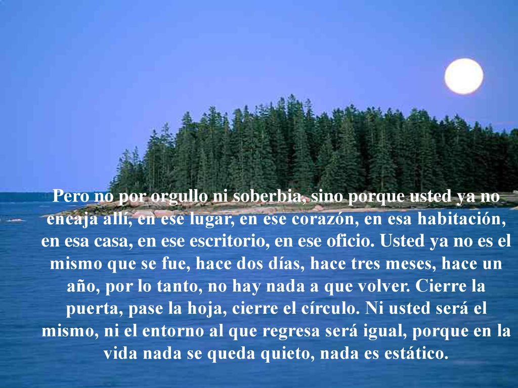 Pero no por orgullo ni soberbia, sino porque usted ya no encaja allí, en ese lugar, en ese corazón, en esa habitación, en esa casa, en ese escritorio, en ese oficio.