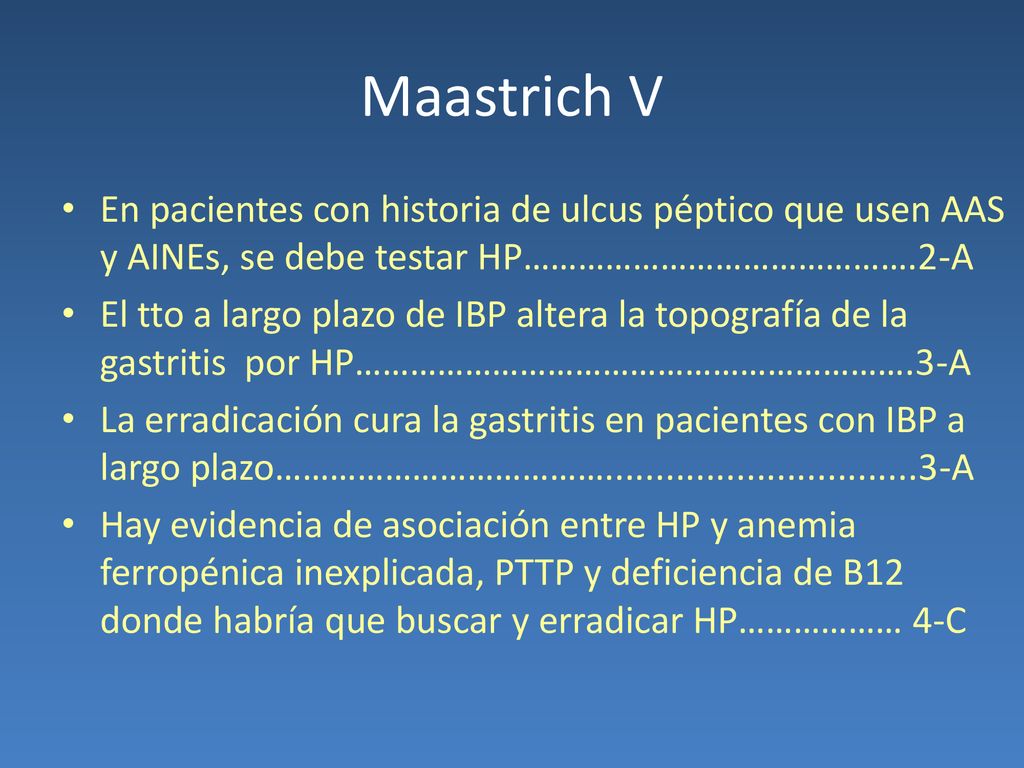 Maastrich V En pacientes con historia de ulcus péptico que usen AAS y AINEs, se debe testar HP…………………………………….2-A.