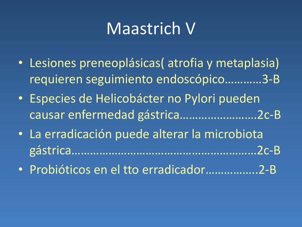 Maastrich V Lesiones preneoplásicas( atrofia y metaplasia) requieren seguimiento endoscópico…………3-B.