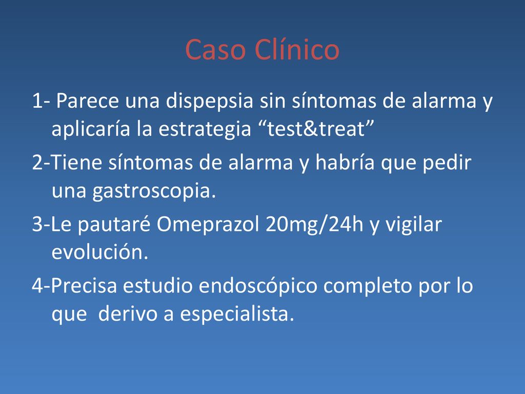 Caso Clínico 1- Parece una dispepsia sin síntomas de alarma y aplicaría la estrategia test&treat