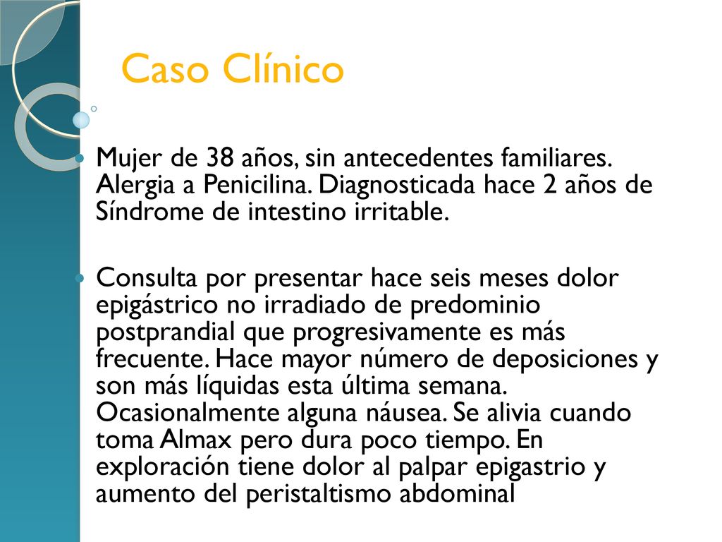 Caso Clínico Mujer de 38 años, sin antecedentes familiares. Alergia a Penicilina. Diagnosticada hace 2 años de Síndrome de intestino irritable.