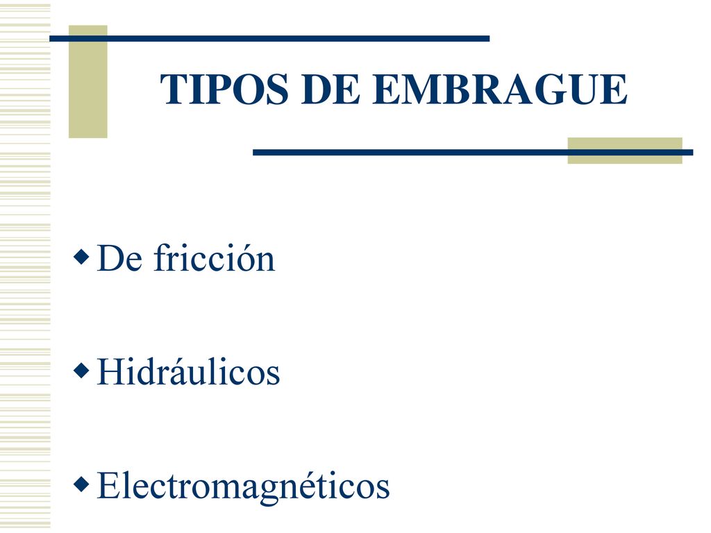 TIPOS DE EMBRAGUE De fricción Hidráulicos Electromagnéticos