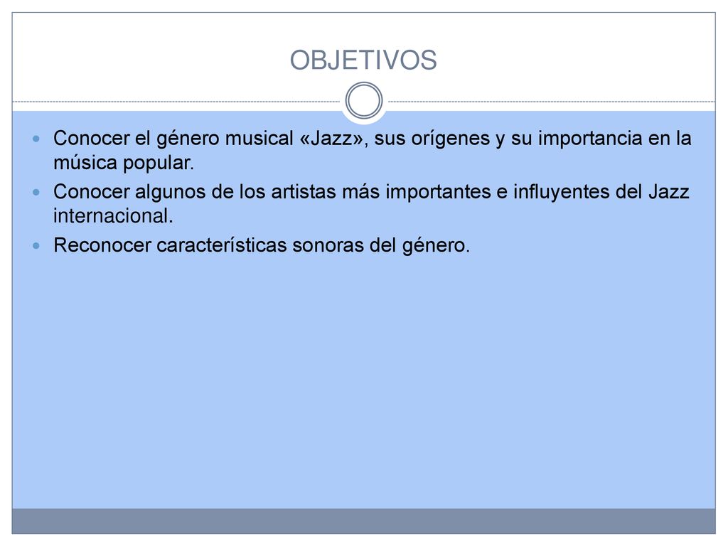 OBJETIVOS Conocer el género musical «Jazz», sus orígenes y su importancia en la música popular.