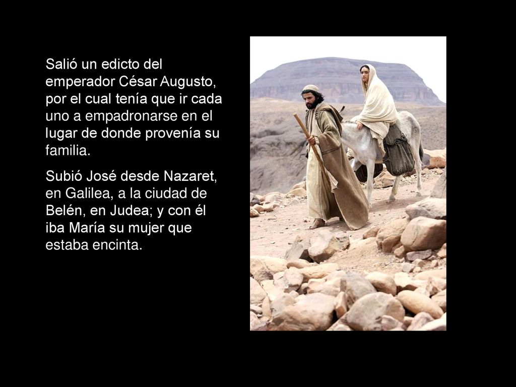 Salió un edicto del emperador César Augusto, por el cual tenía que ir cada uno a empadronarse en el lugar de donde provenía su familia.