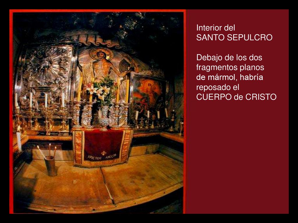 Interior del SANTO SEPULCRO. Debajo de los dos. fragmentos planos. de mármol, habría. reposado el.