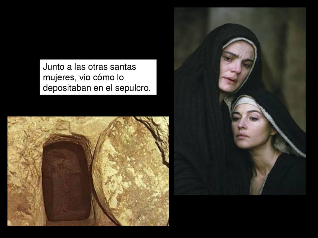 Junto a las otras santas mujeres, vio cómo lo depositaban en el sepulcro.