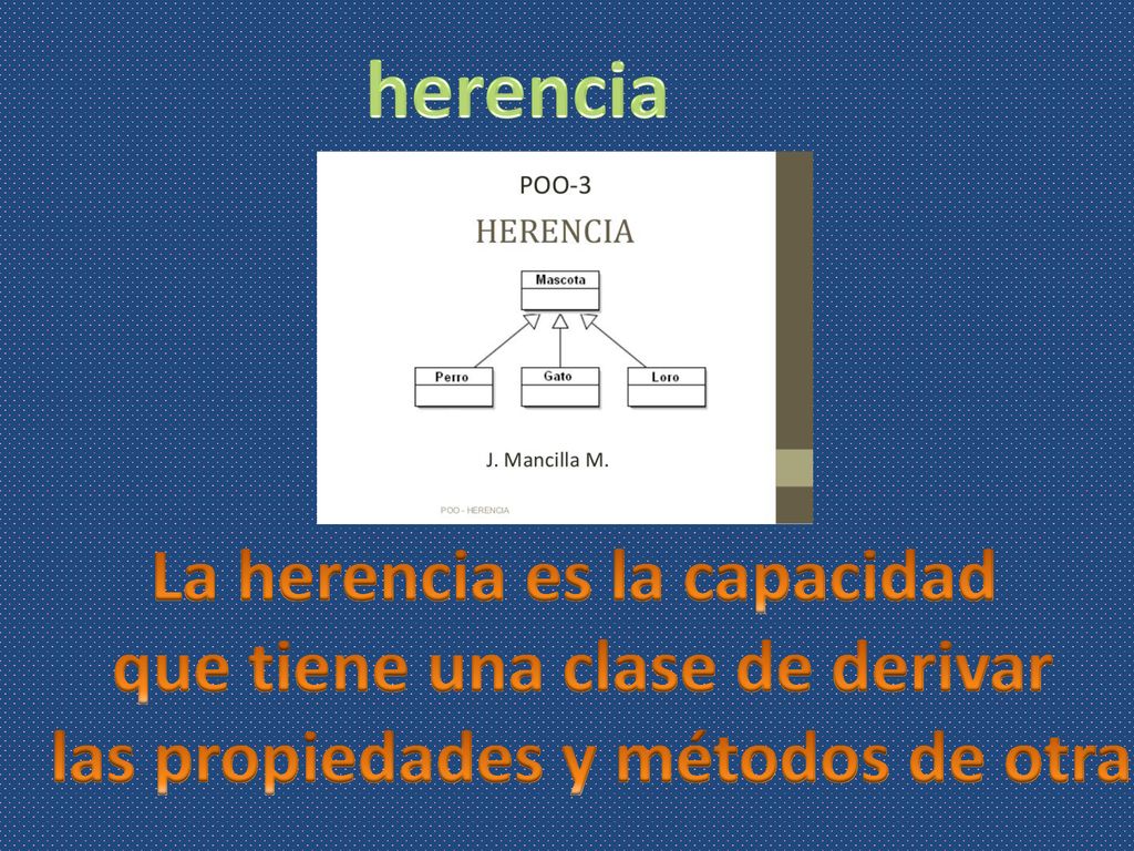 herencia La herencia es la capacidad que tiene una clase de derivar