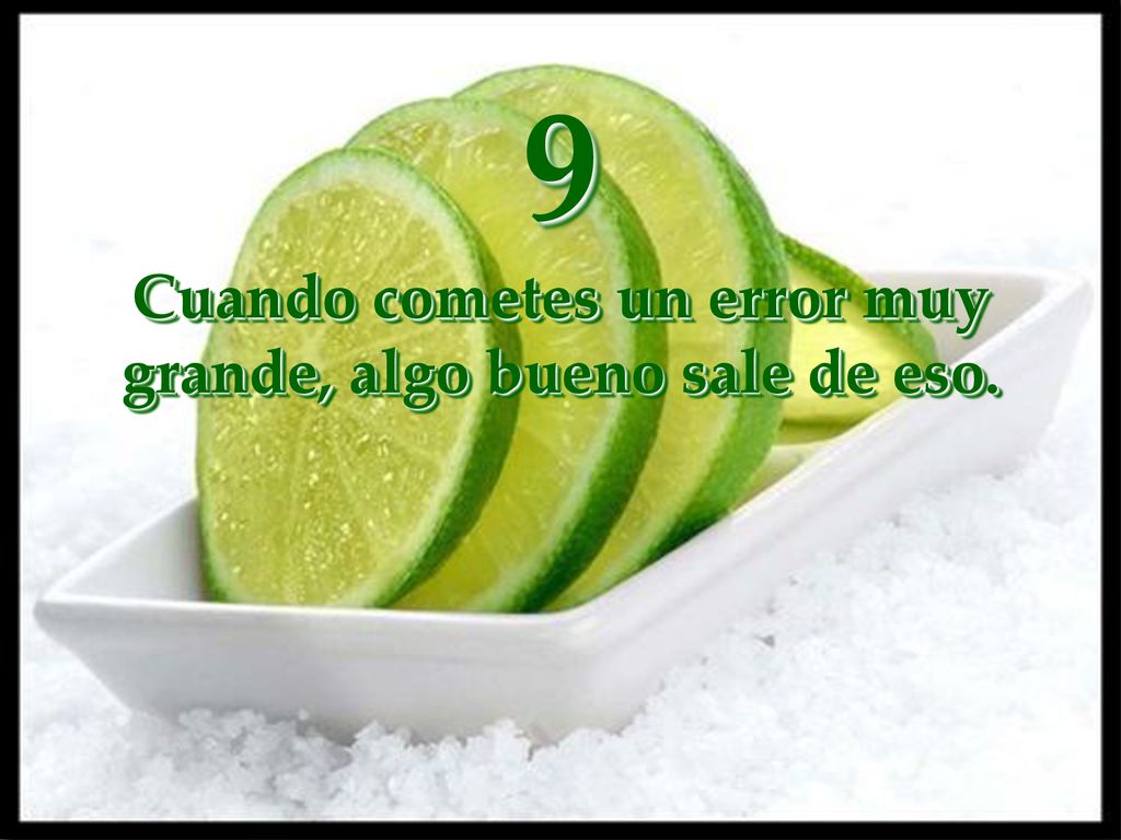 9 Cuando cometes un error muy grande, algo bueno sale de eso.