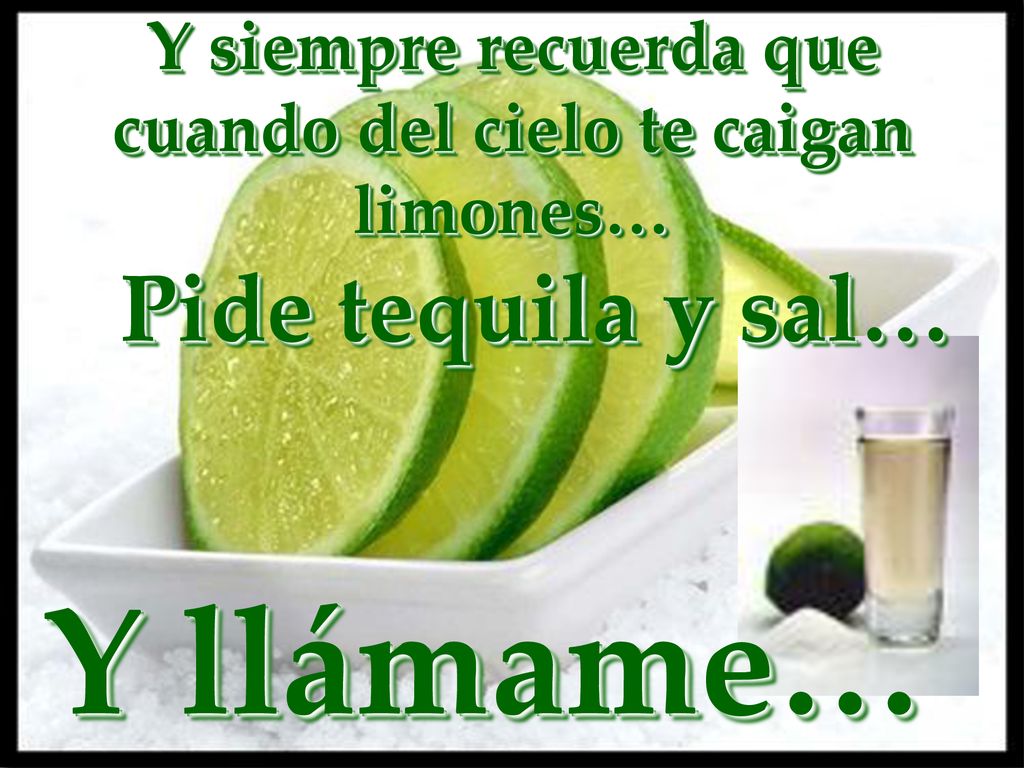 Y siempre recuerda que cuando del cielo te caigan limones…