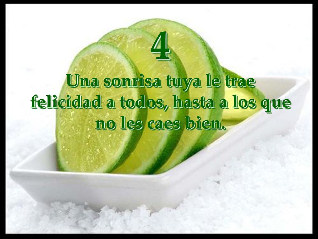 4 Una sonrisa tuya le trae felicidad a todos, hasta a los que no les caes bien.