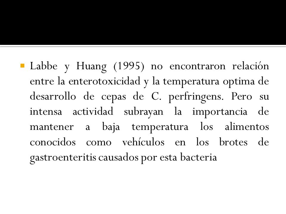 Labbe y Huang (1995) no encontraron relación entre la enterotoxicidad y la temperatura optima de desarrollo de cepas de C.