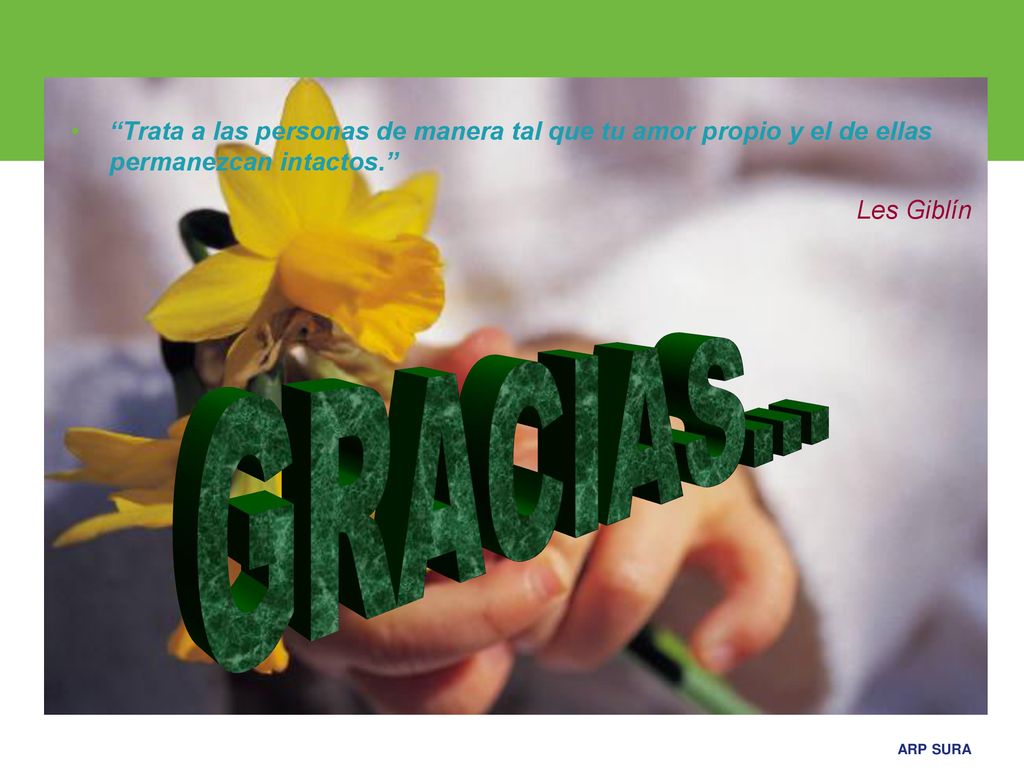 Trata a las personas de manera tal que tu amor propio y el de ellas permanezcan intactos.