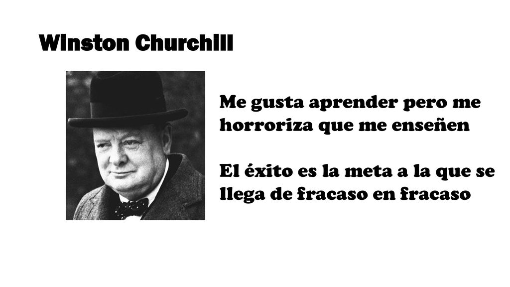 Winston Churchill Me gusta aprender pero me horroriza que me enseñen