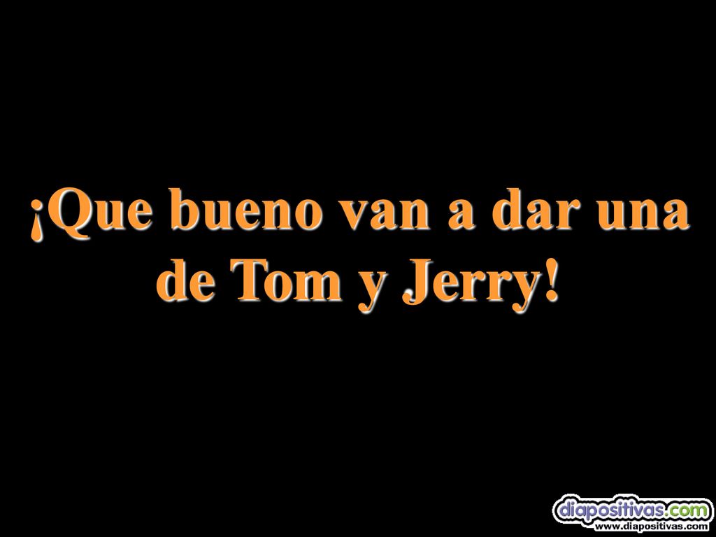 ¡Que bueno van a dar una de Tom y Jerry!
