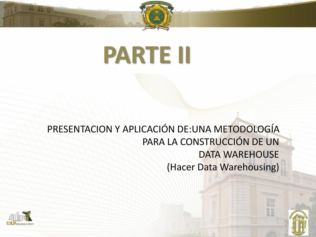 PARTE II PRESENTACION Y APLICACIÓN DE:UNA METODOLOGÍA PARA LA CONSTRUCCIÓN DE UN DATA WAREHOUSE.