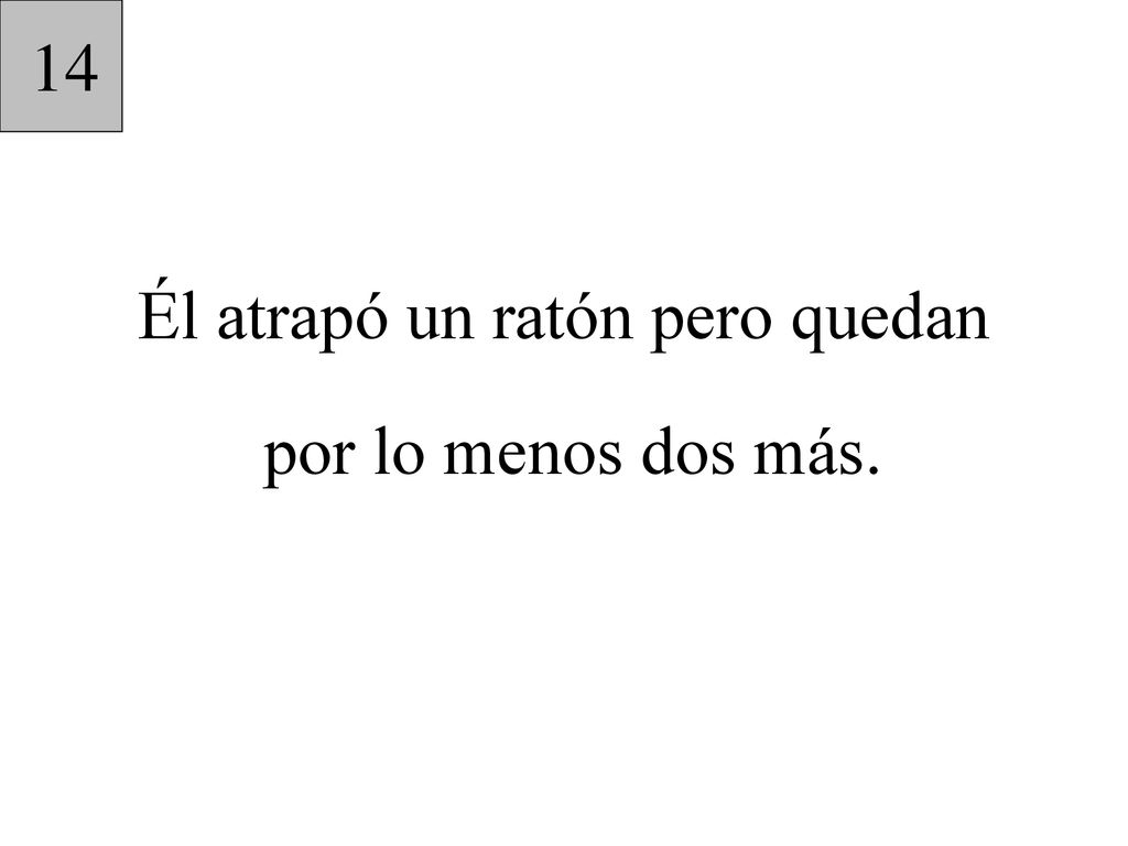 Él atrapó un ratón pero quedan por lo menos dos más.