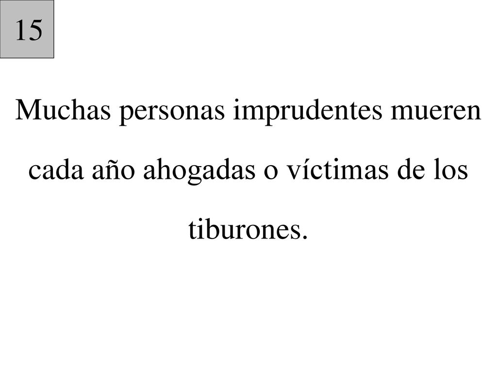 15 Muchas personas imprudentes mueren cada año ahogadas o víctimas de los tiburones.