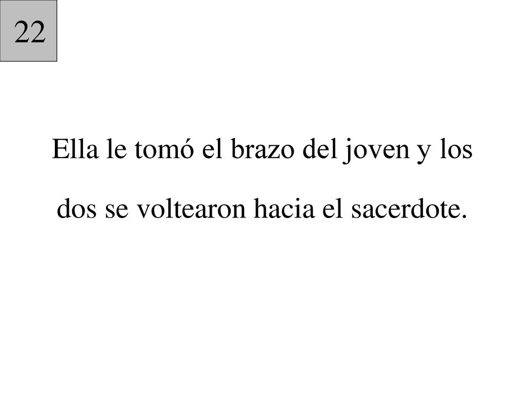 22 Ella le tomó el brazo del joven y los dos se voltearon hacia el sacerdote.