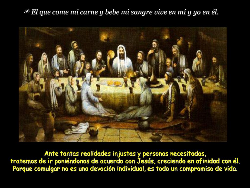 56 El que come mi carne y bebe mi sangre vive en mí y yo en él.