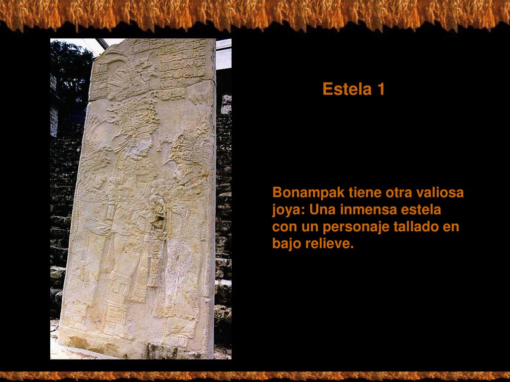Estela 1 Bonampak tiene otra valiosa joya: Una inmensa estela con un personaje tallado en bajo relieve.
