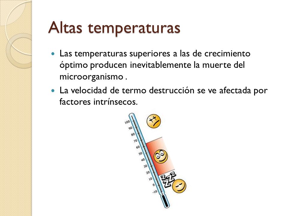 Altas temperaturas Las temperaturas superiores a las de crecimiento óptimo producen inevitablemente la muerte del microorganismo .