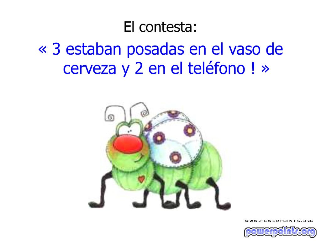« 3 estaban posadas en el vaso de cerveza y 2 en el teléfono ! »