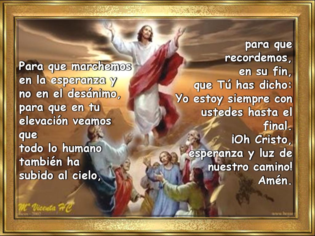 para que recordemos, en su fin, que Tú has dicho: Yo estoy siempre con. ustedes hasta el final.