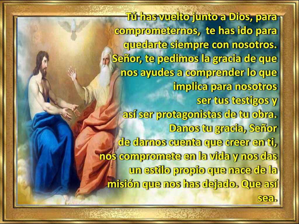 Tú has vuelto junto a Dios, para comprometernos, te has ido para quedarte siempre con nosotros.