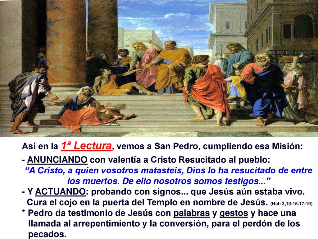Así en la 1ª Lectura, vemos a San Pedro, cumpliendo esa Misión: