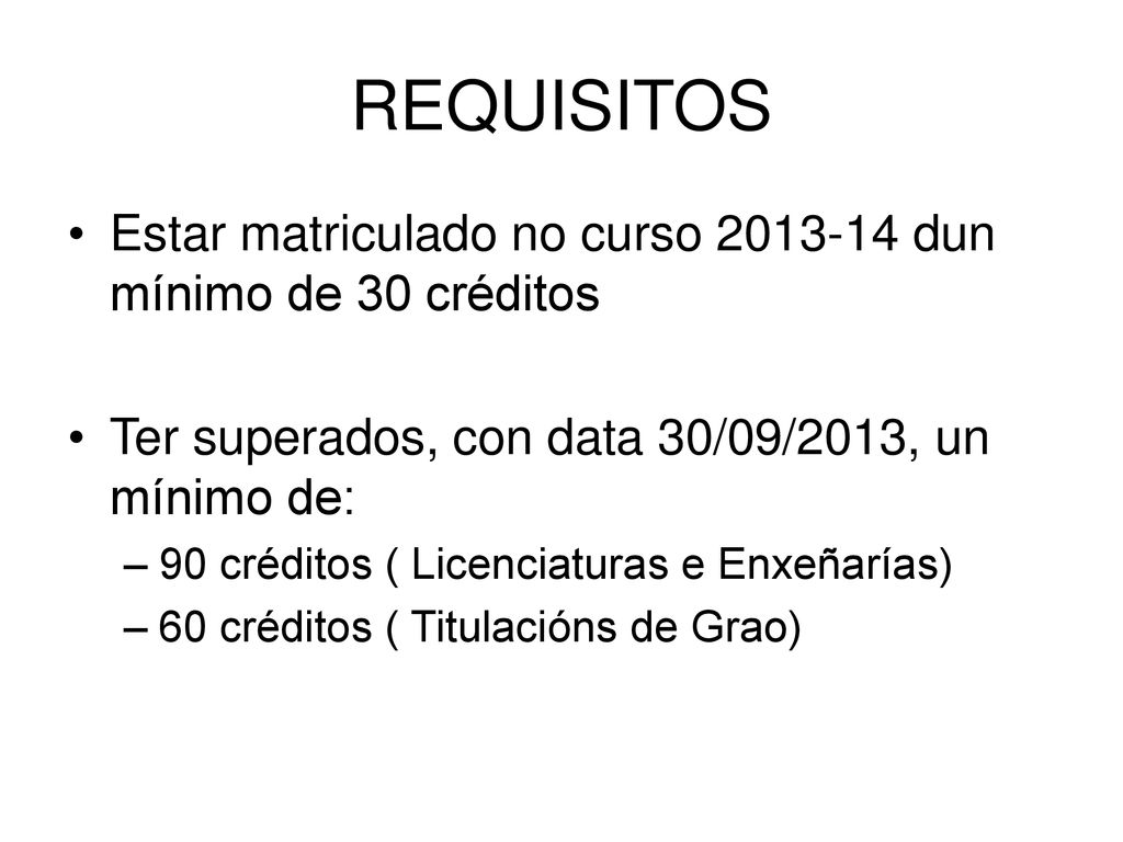 REQUISITOS Estar matriculado no curso dun mínimo de 30 créditos. Ter superados, con data 30/09/2013, un mínimo de: