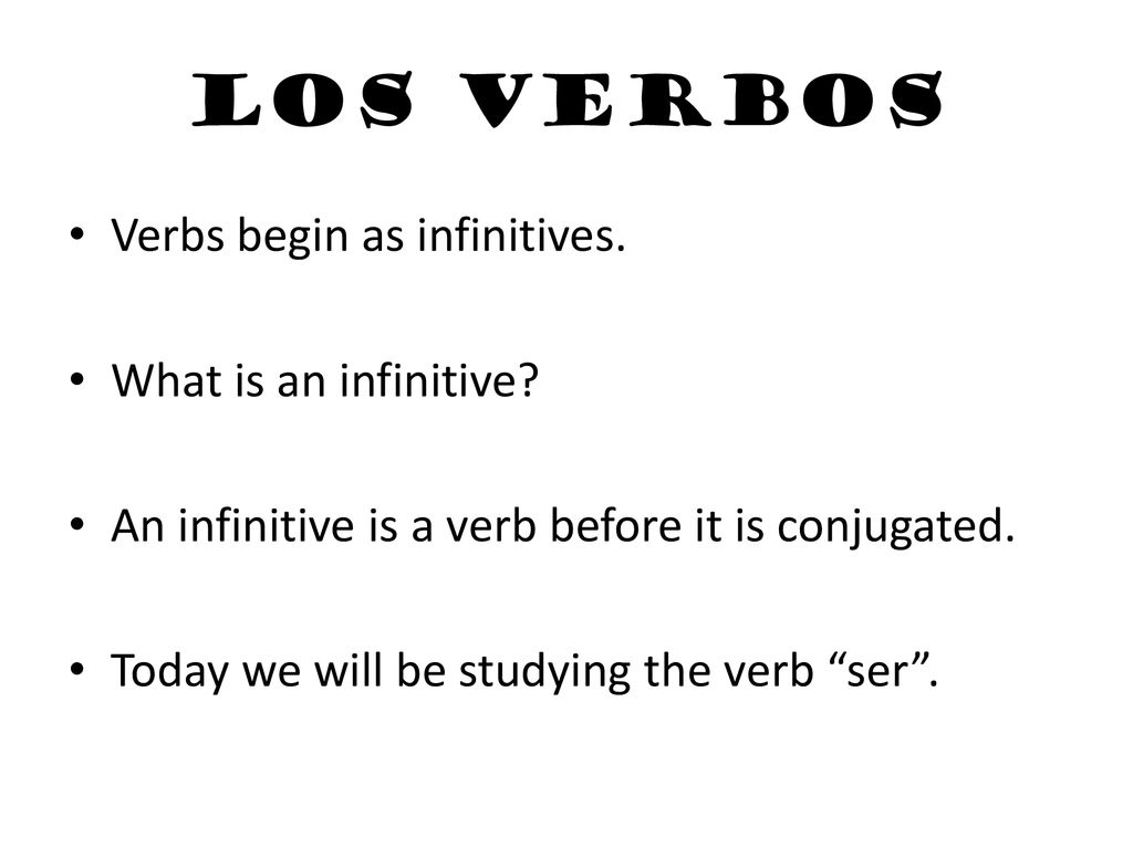 Los verbos Verbs begin as infinitives. What is an infinitive