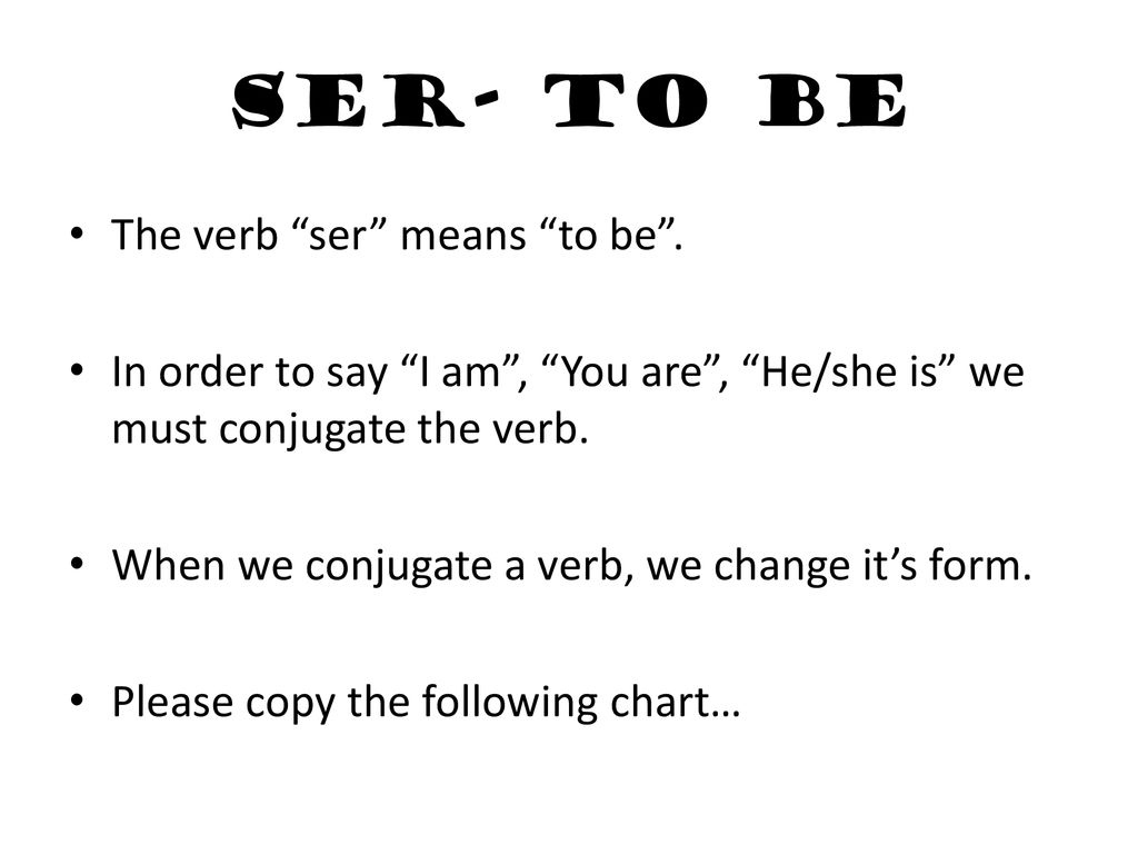 Ser- to be The verb ser means to be .