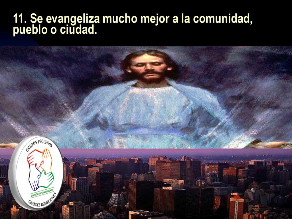11. Se evangeliza mucho mejor a la comunidad, pueblo o ciudad.